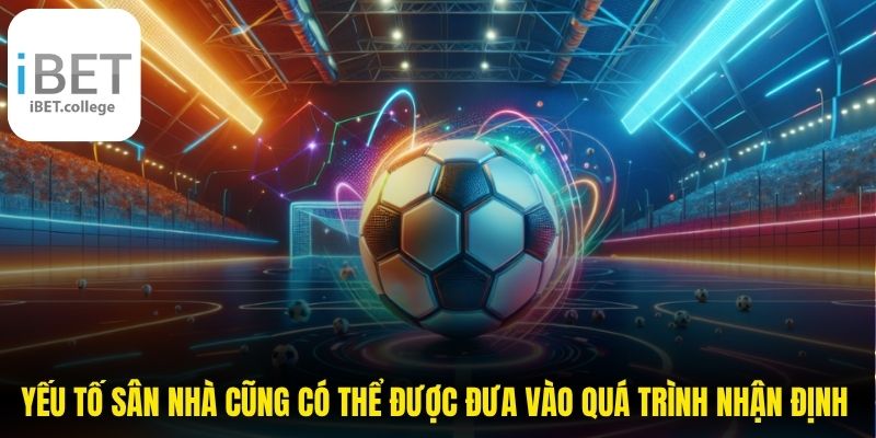 Yếu tố sân nhà cũng có thể được đưa vào quá trình nhận định kèo cách biệt tỷ số