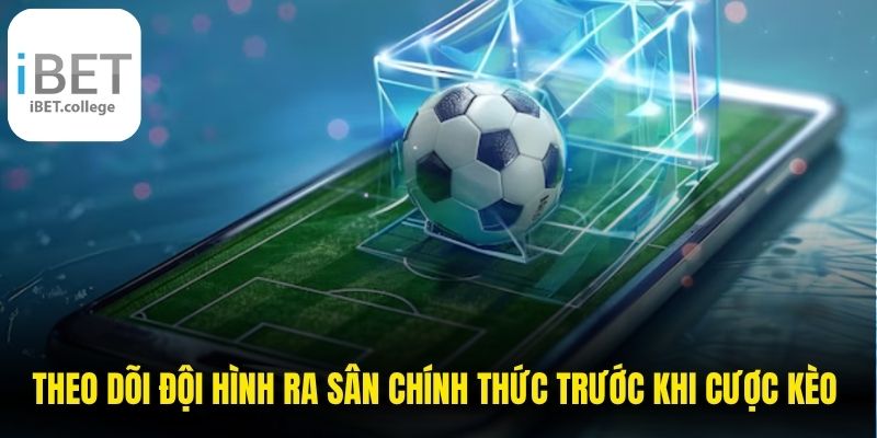 Theo dõi đội hình ra sân chính thức trước khi cược kèo ném biên
