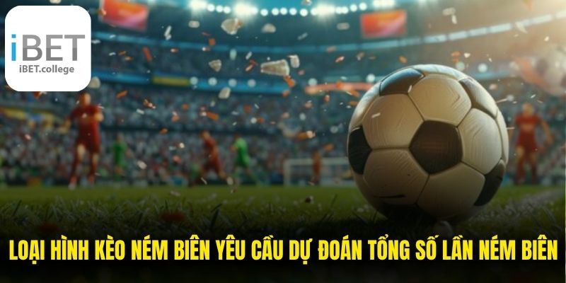 Loại hình kèo ném biên yêu cầu người chơi dự đoán tổng số lần ném biên
