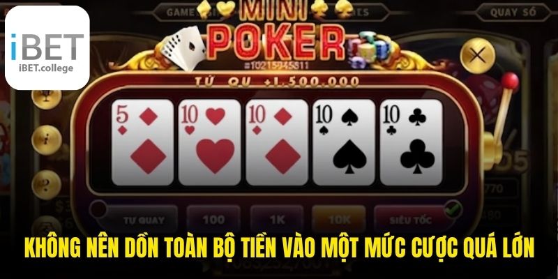  Không nên dồn toàn bộ tiền vào một mức cược quá lớn trong nổ hũ mini poker 