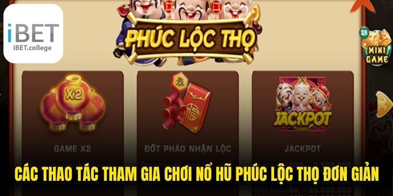 Các thao tác tham gia chơi nổ hũ Phúc Lộc Thọ đơn giản